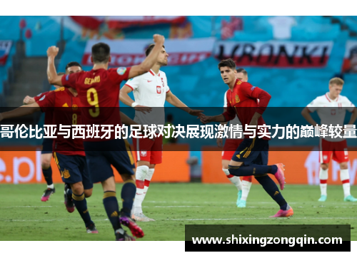 哥伦比亚与西班牙的足球对决展现激情与实力的巅峰较量