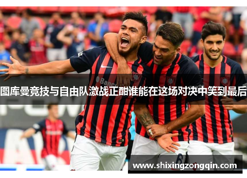 图库曼竞技与自由队激战正酣谁能在这场对决中笑到最后