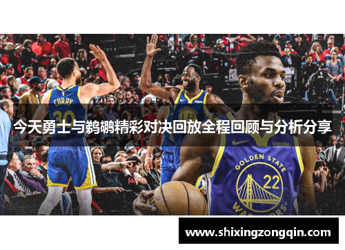 今天勇士与鹈鹕精彩对决回放全程回顾与分析分享