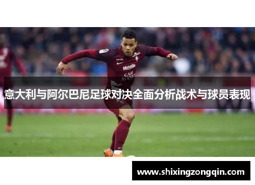 意大利与阿尔巴尼足球对决全面分析战术与球员表现